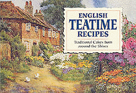 English Teatime Recipes: Traditional Cakes from Around the Country