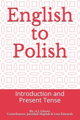 English to Polish: Introduction and Present Tense - Hajduk, Jaroslaw (Contributions by), and Edwards, Lisa (Contributions by), and Glover, A J