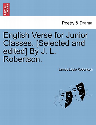 English Verse for Junior Classes. [Selected and Edited] by J. L. Robertson. - Robertson, James Logie