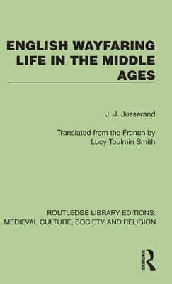 English Wayfaring Life in the Middle Ages - Jusserand, J J, and Toulmin Smith, Lucy (Translated by)