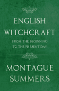 English Witchcraft - From the Beginning to the Present Day (Fantasy and Horror Classics)