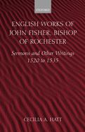 English Works of John Fisher, Bishop of Rochester (1469-1535): Sermons and Other Writings, 1520-1535