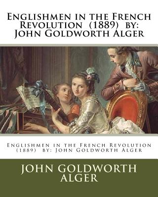 Englishmen in the French Revolution (1889) by: John Goldworth Alger - Alger, John Goldworth