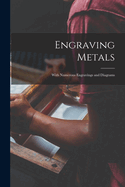 Engraving Metals: With Numerous Engravings and Diagrams