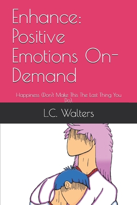 Enhance: Positive Emotions On-Demand: Happiness (Don't Make This The Last Thing You Do). - Walters, L C