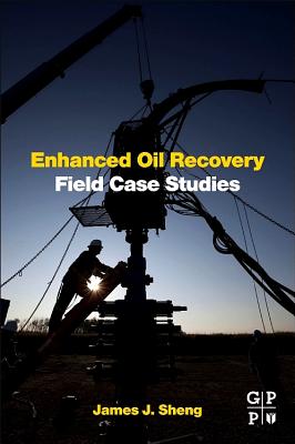 Enhanced Oil Recovery Field Case Studies - J Sheng, James (Editor)