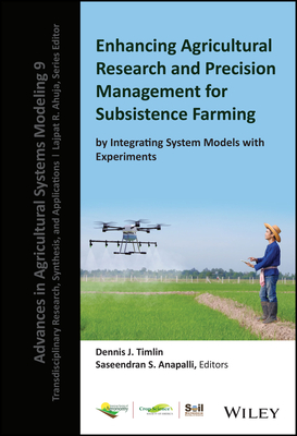 Enhancing Agricultural Research and Precision Management for Subsistence Farming by Integrating System Models with Experiments - Timlin, Dennis J (Editor), and Anapalli, Saseendran S (Editor), and Ahuja, Lajpat R (Editor)