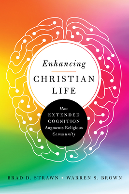 Enhancing Christian Life: How Extended Cognition Augments Religious Community - Strawn, Brad D, and Brown, Warren S