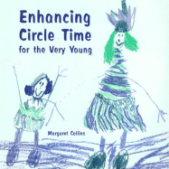 Enhancing Circle Time for the Very Young: Activities for 3 to 7 Year Olds to Do Before, During and After Circle Time - Collins, Margaret