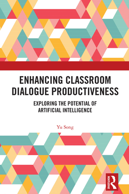 Enhancing Classroom Dialogue Productiveness: Exploring the Potential of Artificial Intelligence - Song, Yu