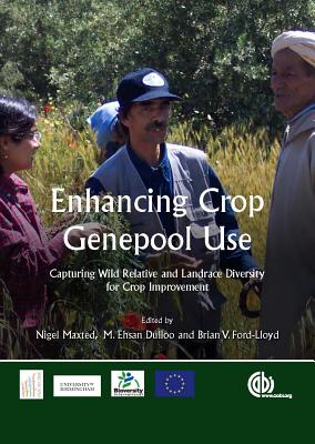 Enhancing Crop Genepool Use: Capturing Wild Relative and Landrace Diversity for Crop Improvement - Maxted, Nigel, Professor (Editor), and Dulloo, M Ehsan (Editor), and Ford-Lloyd, Brian (Contributions by)
