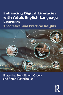 Enhancing Digital Literacies with Adult English Language Learners: Theoretical and Practical Insights - Tour, Ekaterina, and Creely, Edwin, and Waterhouse, Peter