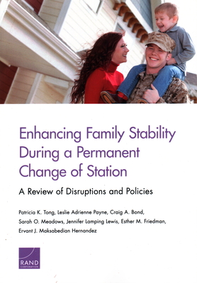 Enhancing Family Stability During a Permanent Change of Station: A Review of Disruptions and Policies - Tong, Patricia K, and Payne, Leslie Adrienne, and Bond, Craig A