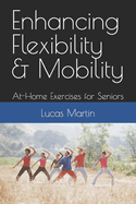 Enhancing Flexibility & Mobility: At-Home Exercises for Seniors