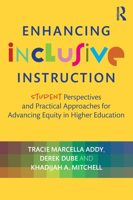 Enhancing Inclusive Instruction: Student Perspectives and Practical Approaches for Advancing Equity in Higher Education - Addy, Tracie Marcella, and Dube, Derek, and Mitchell, Khadijah A