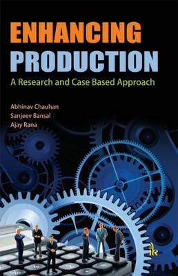 Enhancing Production: A Research and Case Based Approach - Chauhan, Abhinav, and Bansal, Sanjeev, and Rana, Ajay