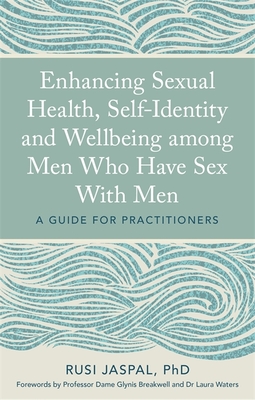 Enhancing Sexual Health, Self-Identity and Wellbeing Among Men Who Have Sex with Men: A Guide for Practitioners - Jaspal, Rusi, and Waters, Dr. (Foreword by), and Breakwell, Professor Dame Glynis (Foreword by)