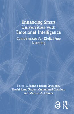 Enhancing Smart Universities with Emotional Intelligence: Competences for Digital Age Learning - Rosak-Szyrocka, Joanna (Editor), and Gupta, Shashi Kant (Editor), and Shahbaz, Muhammad (Editor)