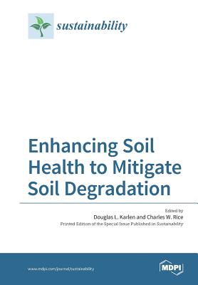 Enhancing Soil Health to Mitigate Soil Degradation - Karlen, Douglas L (Guest editor), and Rice, Charles W (Guest editor)