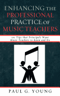 Enhancing the Professional Practice of Music Teachers: 101 Tips that Principals Want Music Teachers to Know and Do