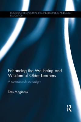 Enhancing the Wellbeing and Wisdom of Older Learners: A co-research paradigm - Maginess, Tess