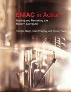Eniac in Action: Making and Remaking the Modern Computer /]cthomas Haigh, Mark Priestley, and Crispin Rope