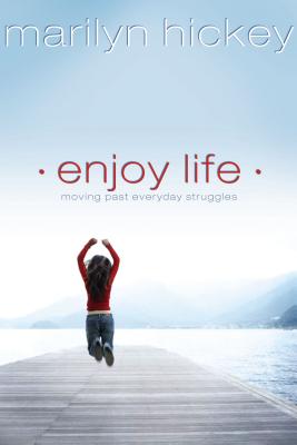 Enjoy Life: Moving Past Everyday Struggles - Hickey, Marilyn