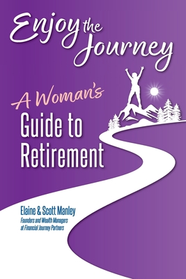 Enjoy The Journey: A Woman's Guide to Retirement - Manley, Scott, and Manley, Elaine