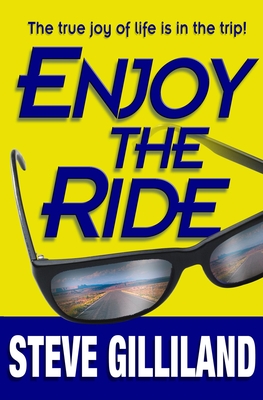 Enjoy the Ride: How to Experience the True Joy of Life - Gilliland, Steve