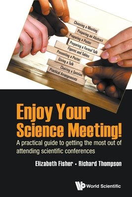 Enjoy Your Science Meeting!: A Practical Guide To Getting The Most Out Of Attending Scientific Conferences - Fisher, Elizabeth M, and Thompson, Richard C