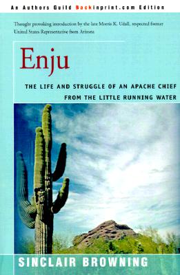 Enju: The Life and Struggle of an Apache Chief from the Little Running Water - Browning, Sinclair, and Udall, Morris K (Introduction by)