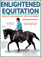 Enlightened Equitation: Riding in True Harmony with Your Horse - Moffett, Heather