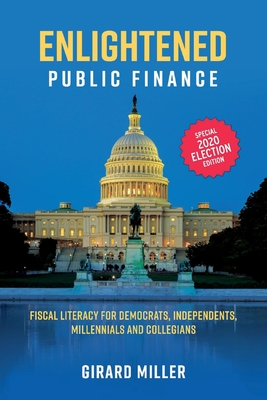 Enlightened Public Finance: Fiscal Literacy for Democrats, Independents, Millennials and Collegians - Miller, Girard