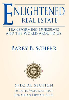 Enlightened Real Estate: Transforming Ourselves and The World Around Us - Scherr, Barry B, and Lipman, Jonathan (Contributions by)