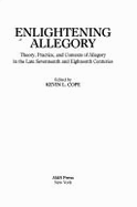 Enlightening Allegory: Theory, Practice, and Contexts of Allegory in the Late Seventeenth and Eighteenth Centuries