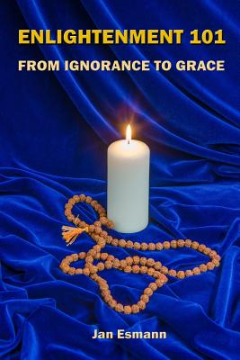 Enlightenment 101: From Ignorance to Grace - Esmann, Jan