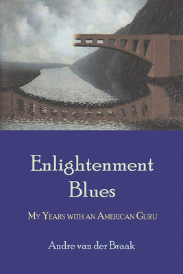 Enlightenment Blues: My Years with an American Guru - Van Der Braak, Andre