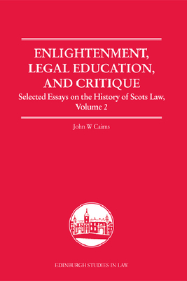 Enlightenment, Legal Education, and Critique: Selected Essays on the History of Scots Law, Volume 2 - Cairns, John W.