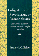 Enlightenment, Revolution, and Romanticism: The Genesis of Modern German Political Thought, 1790-1800 - Beiser, Frederick C