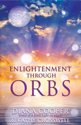 Enlightenment Through Orbs - Cooper, Diana, and Crosswell, Kathy