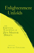 Enlightenment Unfolds: The Essential Teachings of Zen Master Dogen - Dogen, and Tanahashi, Kazuaki, and Takahashi, Kazuaki (Editor)