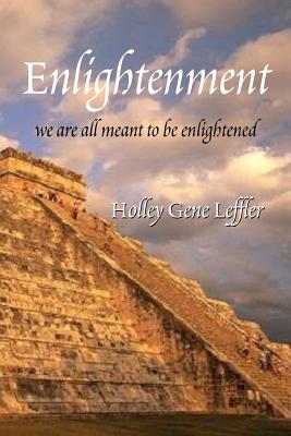 Enlightenment: We are all meant to be enlightened - Leffler, Holley Gene