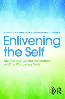 Enlivening the Self: The First Year, Clinical Enrichment, and The Wandering Mind - Lichtenberg, Joseph, and Lachmann, Frank, and Fosshage, James