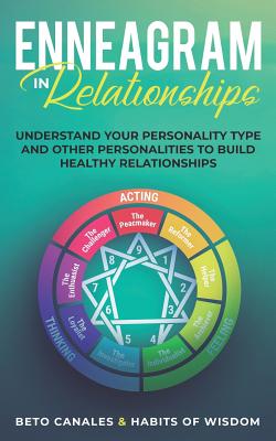 Enneagram in Relationships: Understand Your Personality Type and Other Personalities to Build Healthy Relationships - Of Wisdom, Habits, and Canales, Beto