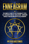 Enneagram: The Complete guide to the 9 Personality Types, Self-Discovery and Self-Realization - Improving Yourself and Building Healthy Relationships