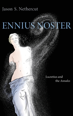 Ennius Noster: Lucretius and the Annales - Nethercut, Jason S