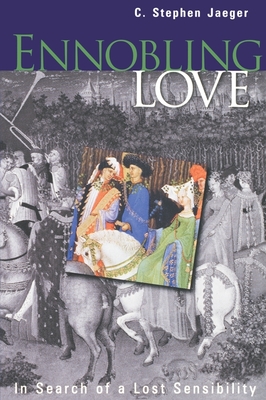 Ennobling Love: In Search of a Lost Sensibility - Jaeger, C Stephen