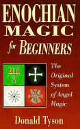 Enochian Magic for Beginners: The Original System of Angel Magic the Original System of Angel Magic