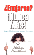 Enojarse? Nunca Mas!: La Guia Definitiva Para Obtener Una Vida En Paz