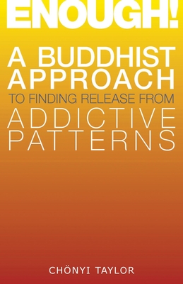 Enough!: A Buddhist Approach to Finding Release from Addictive Patterns - Taylor, Chonyi